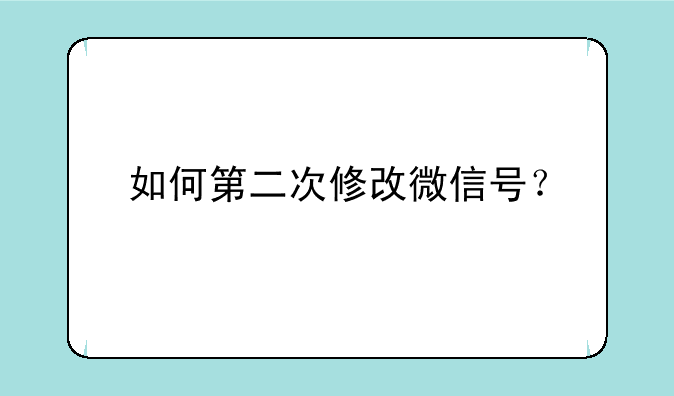 如何第二次修改微信号？