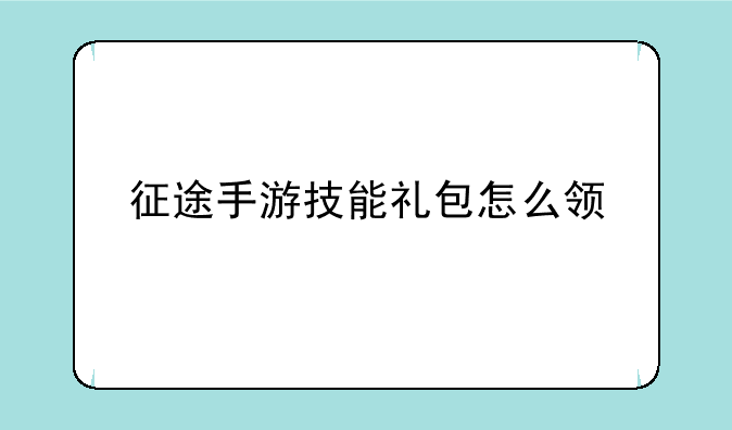 征途手游技能礼包怎么领
