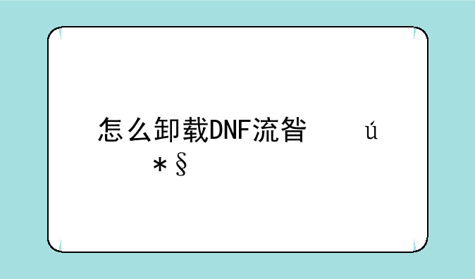 怎么卸载DNF流星辅助工具