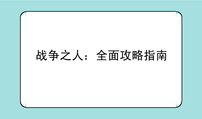 战争之人：全面攻略指南