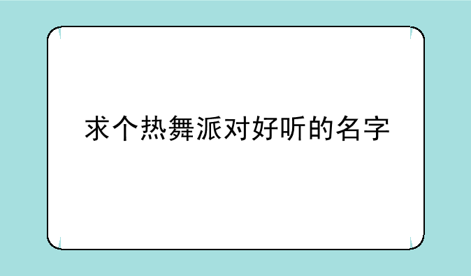 求个热舞派对好听的名字