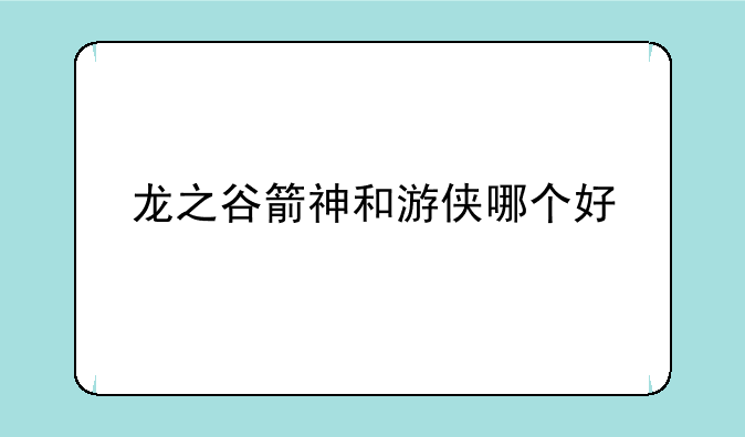 龙之谷箭神和游侠哪个好