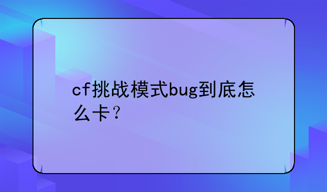 cf挑战模式bug到底怎么卡？