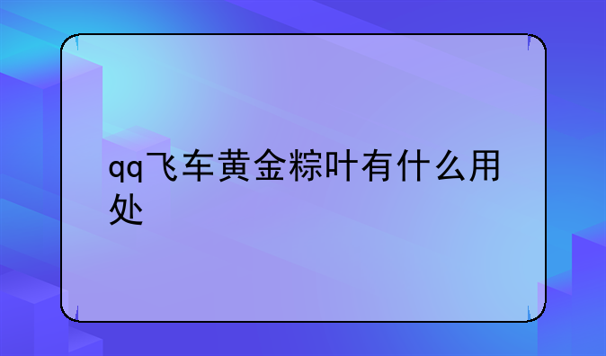 qq飞车黄金粽叶有什么用处