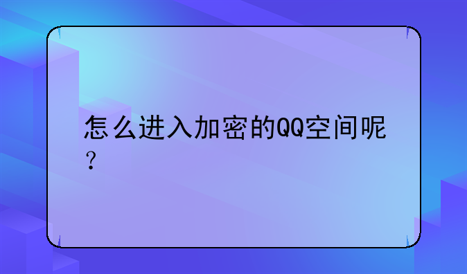 怎么进入加密的QQ空间呢？