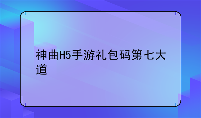神曲H5手游礼包码第七大道