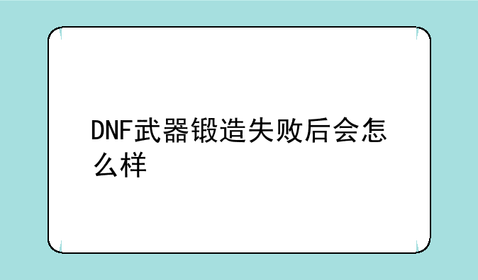 DNF武器锻造失败后会怎么样