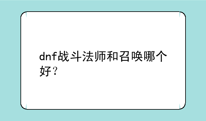 dnf战斗法师和召唤哪个好？