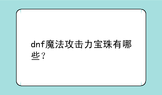dnf魔法攻击力宝珠有哪些？