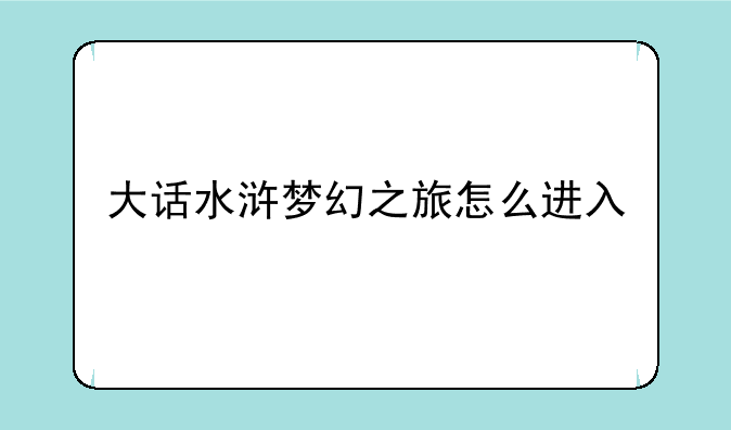 大话水浒梦幻之旅怎么进入
