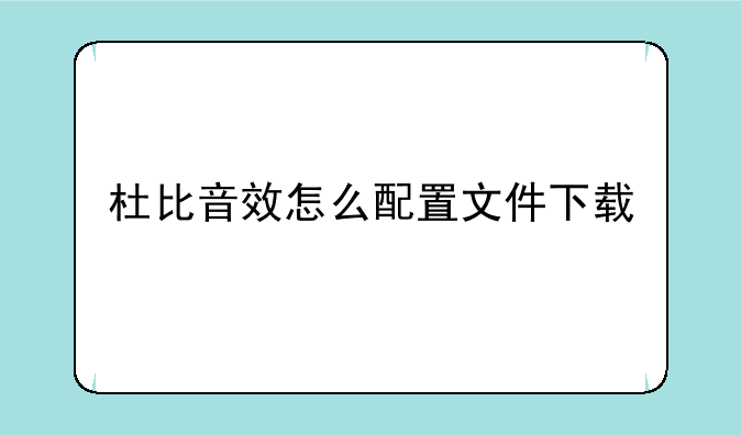 杜比音效怎么配置文件下载