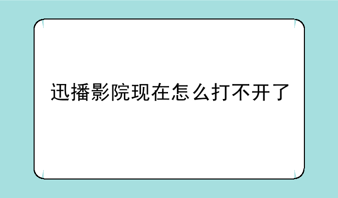 迅播影院现在怎么打不开