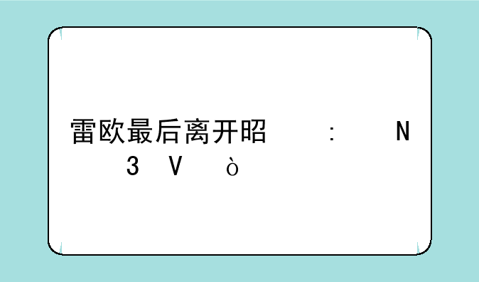 雷欧最后离开是去哪里啊？