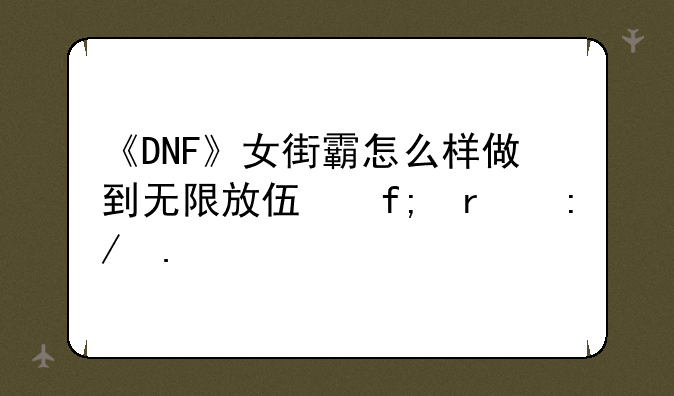 《DNF》女街霸怎么样做到