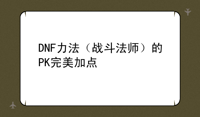 DNF力法（战斗法师）的PK完美加点