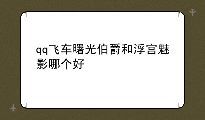 qq飞车曙光伯爵和浮宫魅影哪个好