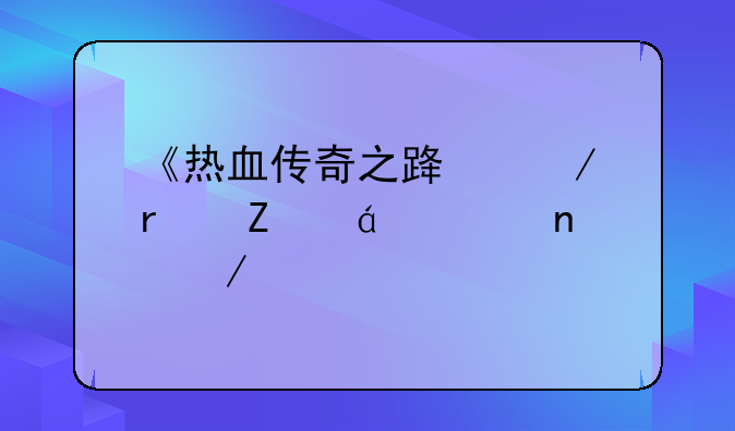 《热血传奇之路》最新t