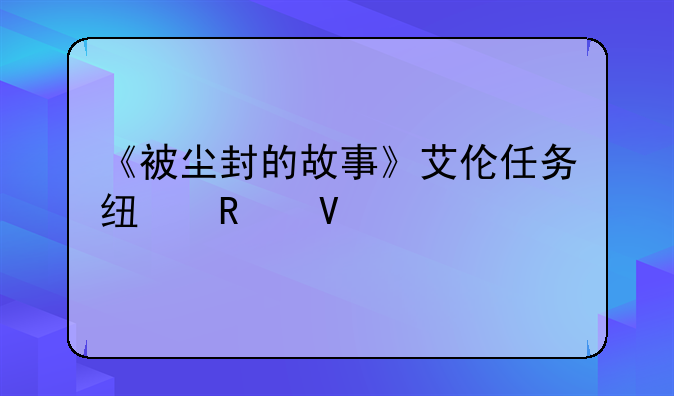 《被尘封的故事》艾伦任务线攻略