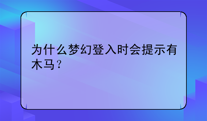 为什么梦幻登入时会提示有木马？