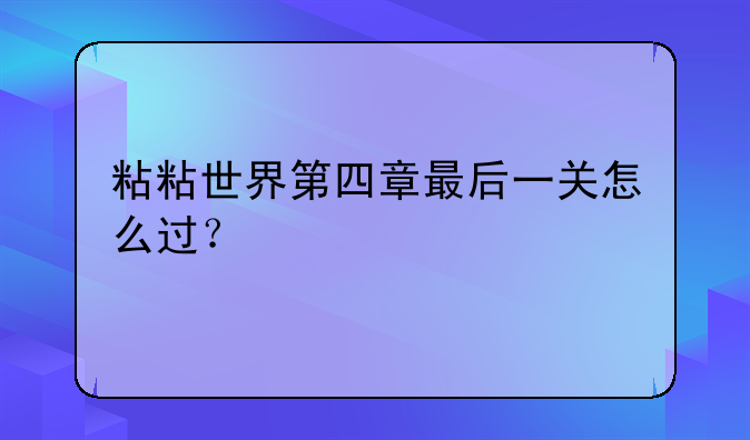 粘粘世界第四章最后一关怎么过？