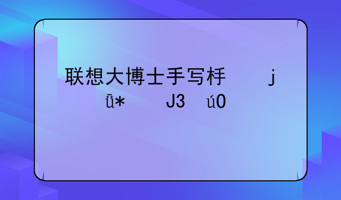联想大博士手写板的驱动和输入法