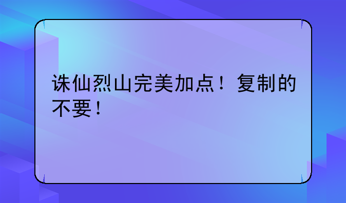 诛仙烈山完美加点！复制的不要！