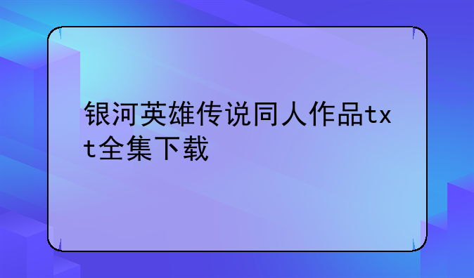 银河英雄传说同人作品txt全集下载