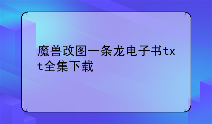 魔兽改图一条龙电子书txt全集下载