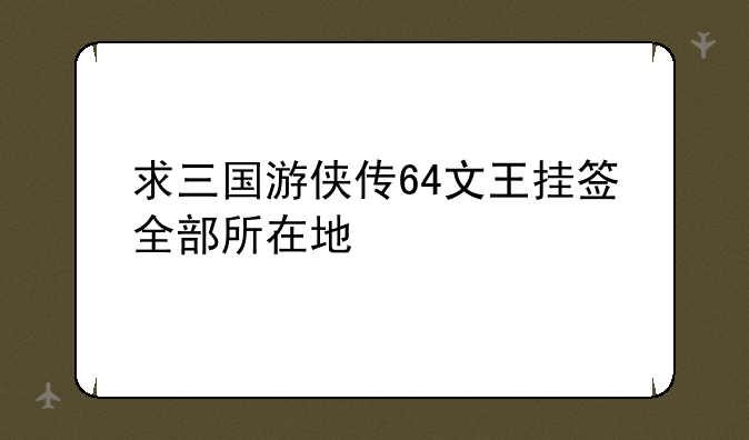 求三国游侠传64文王挂签全部所在地