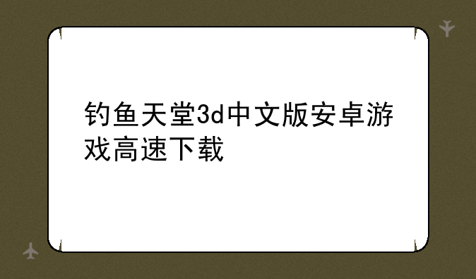 钓鱼天堂3d中文版安卓游戏高速下载