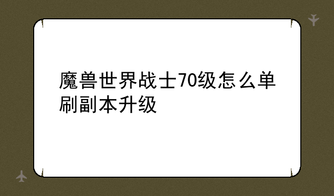 魔兽世界战士70级怎么单刷