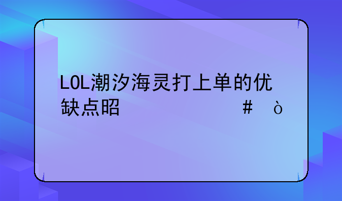 LOL潮汐海灵打上单的优缺点是什么？