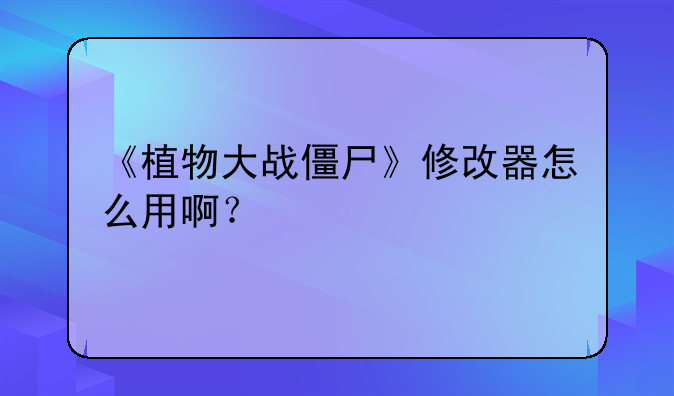 《植物大战僵尸》修改器怎么用啊？