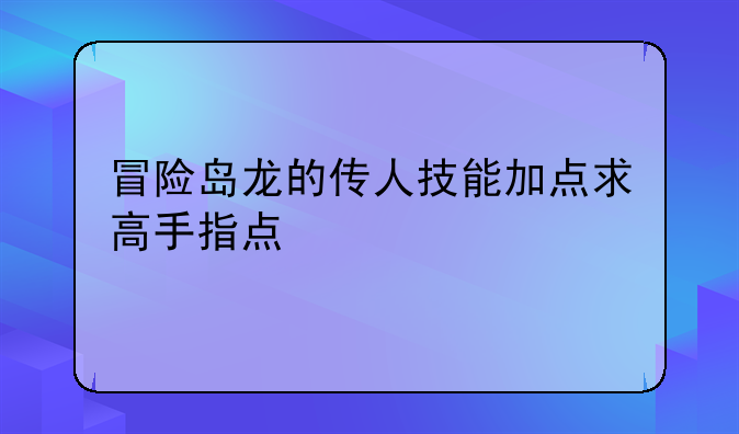 冒险岛龙的传人技能加点求高手指点