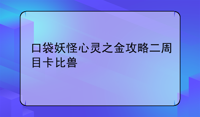 口袋妖怪心灵之金攻略二周目卡比兽