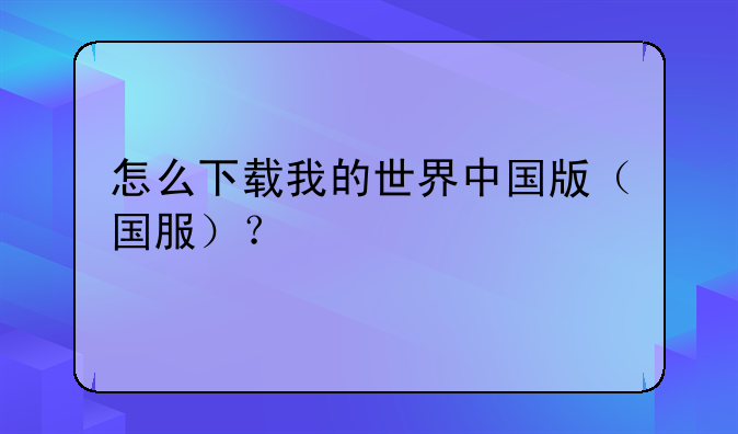 怎么下载我的世界中国版（国服）？