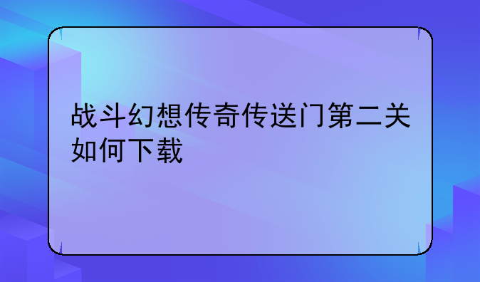 战斗幻想传奇传送门第二