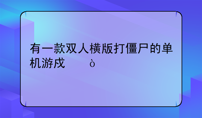 有一款双人横版打僵尸的单机游戏？