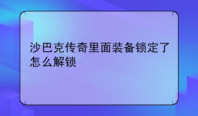 沙巴克传奇里面装备锁定
