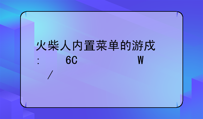火柴人内置菜单的游戏推荐如何下载