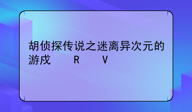 胡侦探传说之迷离异次元的游戏攻略