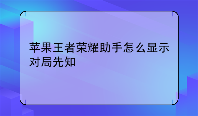 苹果王者荣耀助手怎么显示对局先知