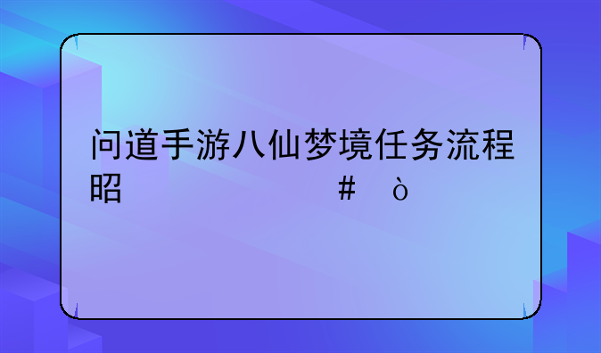 问道手游八仙梦境任务流程是什么？