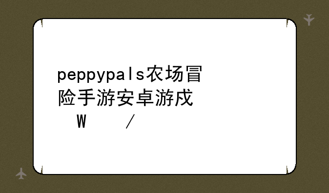 peppypals农场冒险手游安卓游戏如何下载