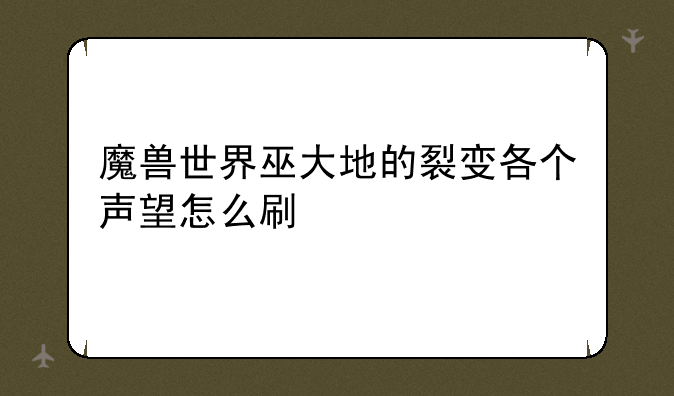 魔兽世界巫大地的裂变各个声望怎么刷