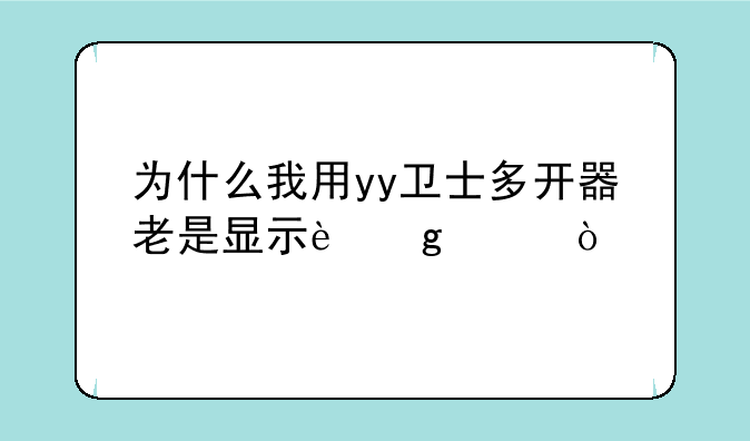 为什么我用yy卫士多开器老是显示这样？