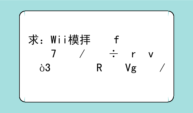 求：Wii模拟器32位下载地址，使用教程。