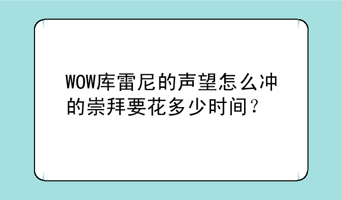 WOW库雷尼的声望怎么冲的崇拜要花多少时间？