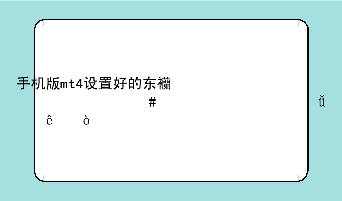 手机版mt4设置好的东西为什么一退出就没了？