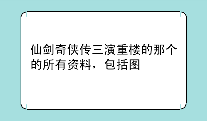 仙剑奇侠传三演重楼的那个的所有资料，包括图